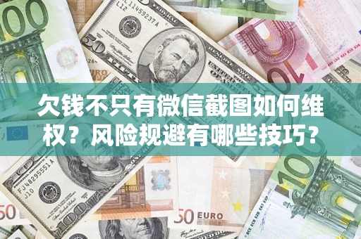 北京欠钱不只有微信截图如何维权？风险规避有哪些技巧？