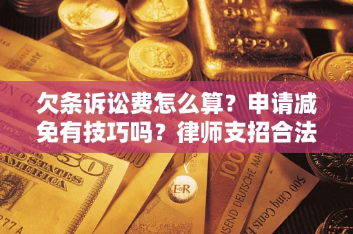 北京欠条诉讼费怎么算？申请减免有技巧吗？律师支招合法省钱