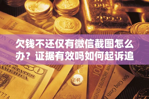 北京欠钱不还仅有微信截图怎么办？证据有效吗如何起诉追回欠款？