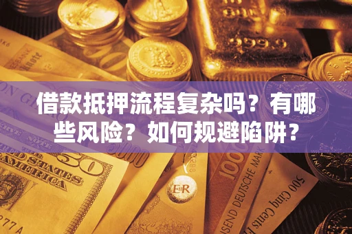 北京借款抵押流程复杂吗？有哪些风险？如何规避陷阱？