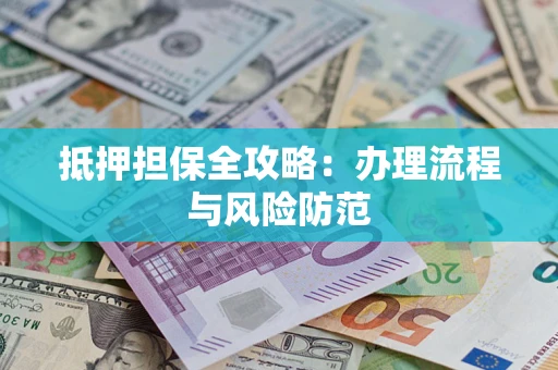 北京抵押担保全攻略：办理流程与风险防范