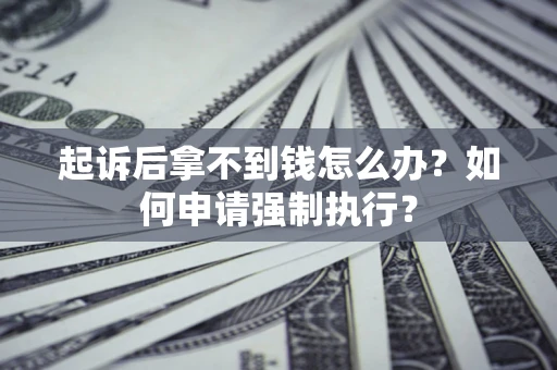 北京起诉后拿不到钱怎么办？如何申请强制执行？