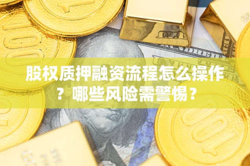 北京股权质押融资流程怎么操作？哪些风险需警惕？