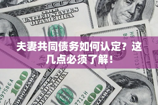 北京夫妻共同债务如何认定？这几点必须了解！