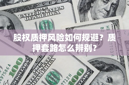 北京股权质押风险如何规避？质押套路怎么辨别？
