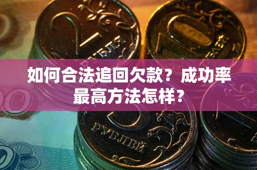 北京如何合法追回欠款？成功率最高方法怎样？