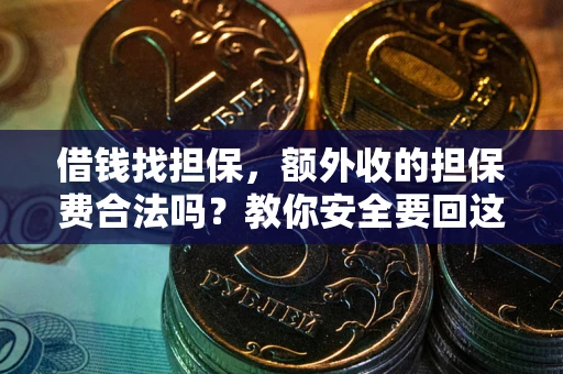 北京借钱找担保，额外收的担保费合法吗？教你安全要回这笔钱