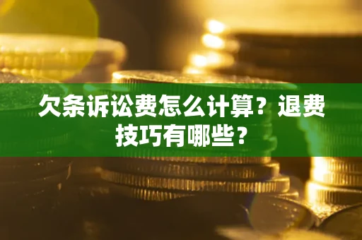 北京欠条诉讼费怎么计算？退费技巧有哪些？