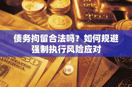 北京债务拘留合法吗？如何规避强制执行风险应对