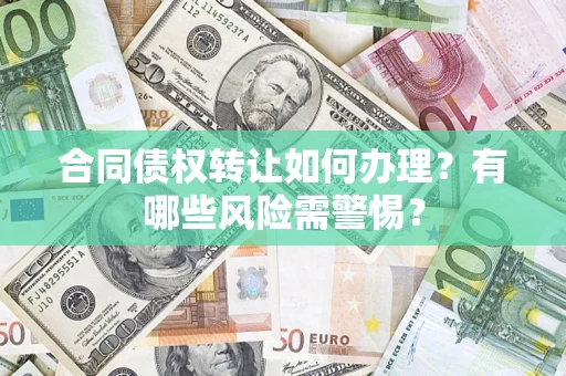 北京合同债权转让如何办理？有哪些风险需警惕？