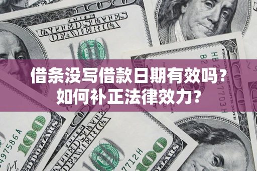 北京借条没写借款日期有效吗？如何补正法律效力？