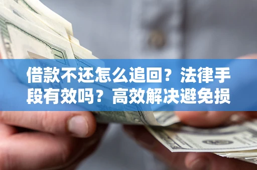 北京借款不还怎么追回？法律手段有效吗？高效解决避免损失
