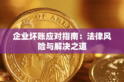 北京企业坏账应对指南：法律风险与解决之道