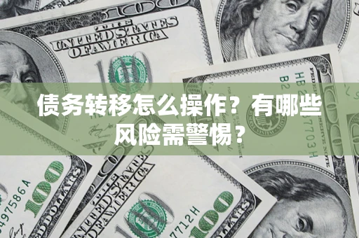 北京债务转移怎么操作？有哪些风险需警惕？