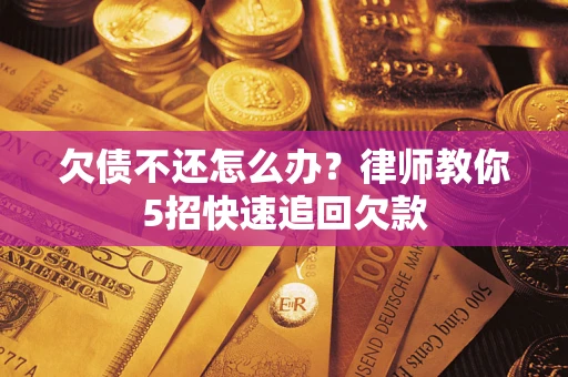 北京欠债不还怎么办？律师教你5招快速追回欠款
