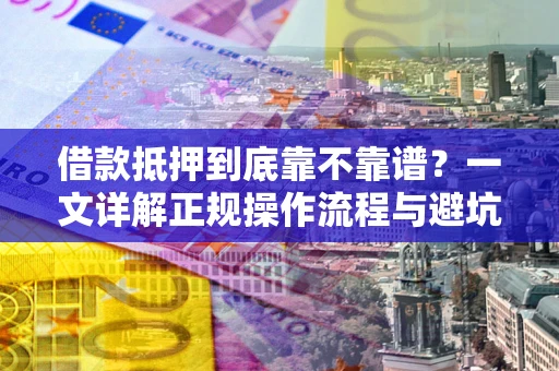 北京借款抵押到底靠不靠谱？一文详解正规操作流程与避坑指南