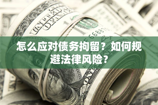 北京怎么应对债务拘留？如何规避法律风险？