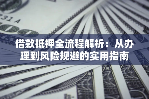 北京借款抵押全流程解析：从办理到风险规避的实用指南
