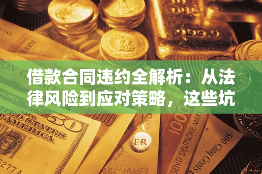 北京借款合同违约全解析：从法律风险到应对策略，这些坑别再踩！