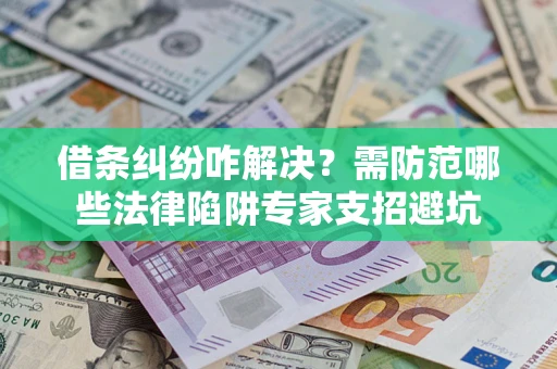 北京借条纠纷咋解决？需防范哪些法律陷阱专家支招避坑