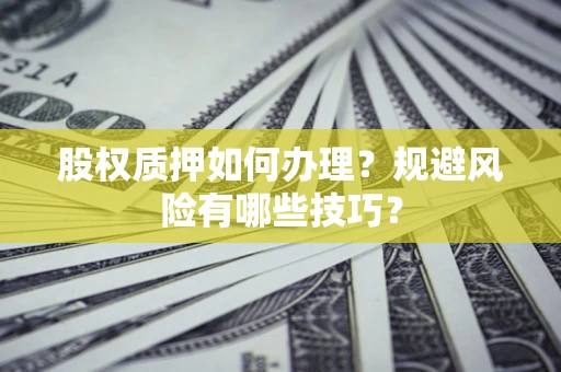 北京股权质押如何办理？规避风险有哪些技巧？
