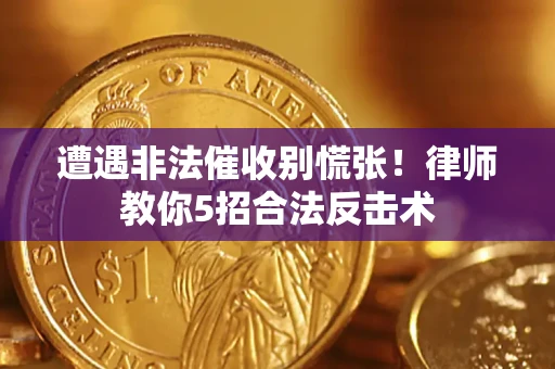 北京遭遇非法催收别慌张！律师教你5招合法反击术