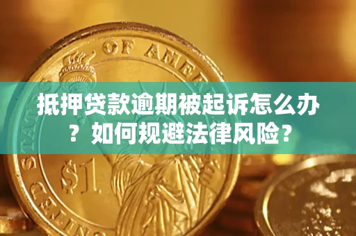 北京抵押贷款逾期被起诉怎么办？如何规避法律风险？