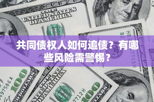 北京共同债权人如何追债？有哪些风险需警惕？