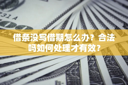 北京借条没写借期怎么办？合法吗如何处理才有效？