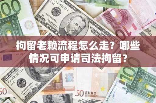 北京拘留老赖流程怎么走?哪些情况可申请司法拘留? 北京拘留老赖流程怎么走?哪些情况可申请司法拘留?