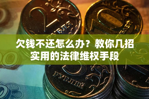 北京欠钱不还怎么办？教你几招实用的法律维权手段