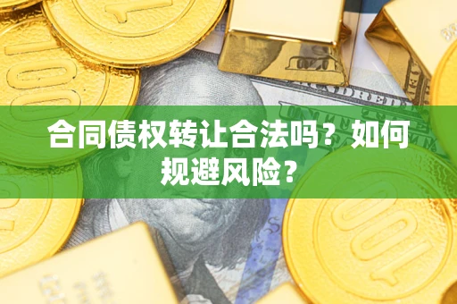 北京合同债权转让合法吗？如何规避风险？