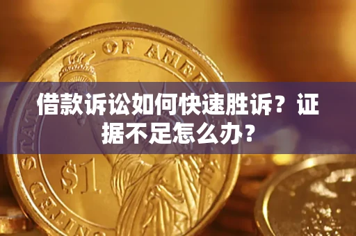 北京借款诉讼如何快速胜诉？证据不足怎么办？
