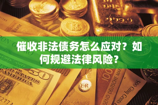 北京催收非法债务怎么应对？如何规避法律风险？