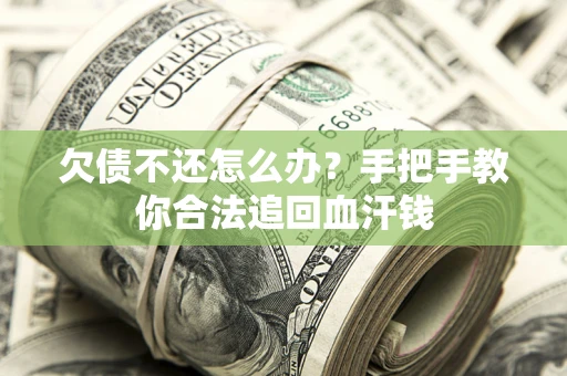 北京欠债不还怎么办?手把手教你合法追回血汗钱 北京欠债不还怎么办?手把手教你合法追回血汗钱
