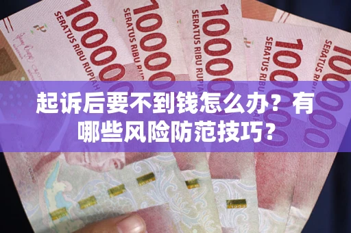 北京起诉后要不到钱怎么办？有哪些风险防范技巧？