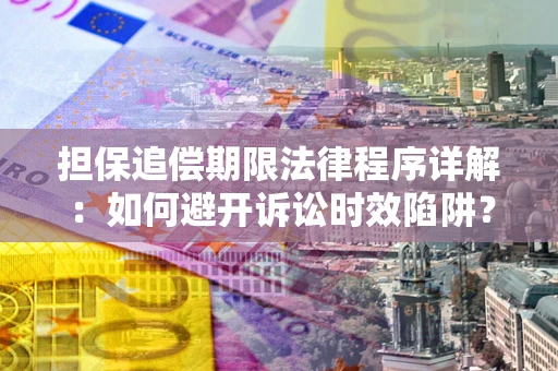 北京担保追偿期限法律程序详解：如何避开诉讼时效陷阱？