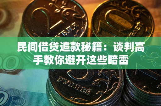 北京民间借贷追款秘籍：谈判高手教你避开这些暗雷