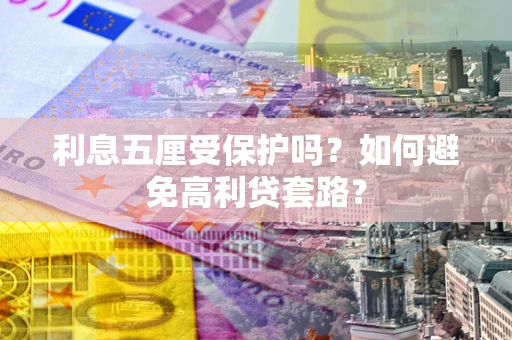 北京利息五厘受保护吗？如何避免高利贷套路？