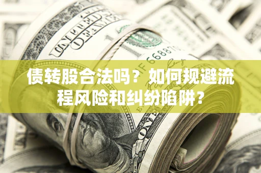 北京债转股合法吗？如何规避流程风险和纠纷陷阱？