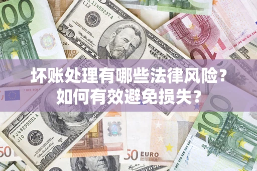 北京坏账处理有哪些法律风险？如何有效避免损失？